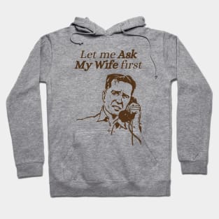 let me ask my wife first Hoodie